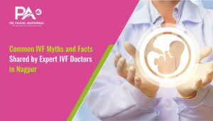 Common IVF Myths and Facts Shared by Expert IVF Doctors in Nagpur
