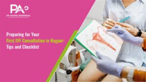 Preparing for Your First IVF Consultation in Nagpur: Tips and Checklist